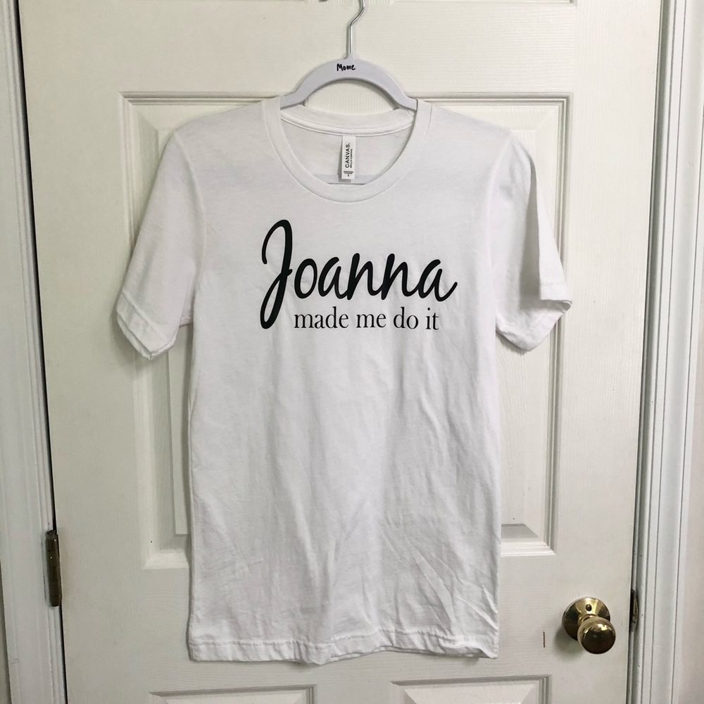 Joanna Made Me Do It Tshirt White Bella Canvas S